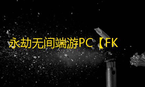 永劫无间端游PC【FK/单板内存振/无视振刀】外挂